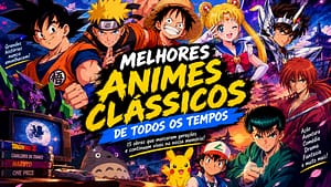 Confira os melhores animes clássicos de todos os tempos e descubra as obras que marcaram gerações, influenciaram a cultura geek e continuam